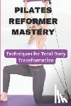 Ababio, Sam - Pilates Reformer Mastery: Techniques for Total Body Transformation