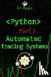 Morgan, J. P. - Python for Automated Trading Systems: Building Your Own Bots for Stock and Crypto Markets