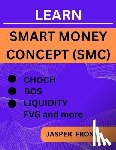 Frost, Jasper - Learn Smart Money Concept (SMC): Entry And Exit Strategy, BOS, FVG, Liquidity Trading and CHOCH