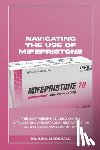 Marshall, Lina - Navigating the Use of Mifepristone: The Comprehensive Guide on the Applications and Safe Administration for Early Pregnancy Termination