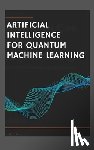 Tatum, Leslie - Artificial Intelligence for Quantum Machine Learning.