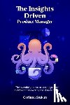 Stukan, Corinna - The Insights Driven Product Manager: The essential guide to mastering product metrics and uncovering true data insights