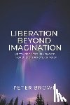 Brown, Peter - Liberation Beyond Imagination: Discovering Spiritual Freedom Through the Truth of Experience