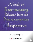 Shiqian, Zhang - A Study on Form-meaning Relation from the Neuro-cognitive Perspective