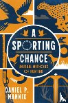 Mannix, Daniel P. - A Sporting Chance: Unusual Methods of Hunting