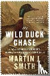 Smith, Martin J. - The Wild Duck Chase: Inside the Strange and Wonderful World of the Federal Duck Stamp Contest