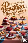 Moreno, Guilherme - 40 Delicious and Easy Brazilian Dessert Recipes: Brazilian Dessert Recipes