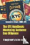 Singh, Gagandeep - The KYC Handbook: Mastering Customer Due Diligence: A beginner's Guide to KYC