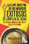Martínez, Pablo - La Llave Maestra de los Negocios Exitosos de Limpieza de Casas: Estrategias Probadas para Crear y Escalar tu Negocio en 7 Pasos