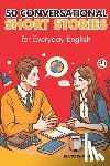 Snow, Elizabeth - 50 Conversational Short Stories for Everyday English (B1/B2 English): Master Everyday English: 50 Engaging Conversational Short Stories for B1/B2 Lear
