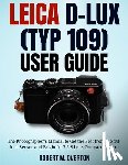 Overton, Robert M. - Leica D-Lux (TYP 109) User Guide: The Photographer's Manual to Get the Best from the 4/3- Inch Sensor and Bright f/1.7-2.8 Lens Compact Camera