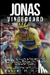 N. Marsh, Robert - Jonas Vingegaard Biography: Racing Through Adversity: The Untold Stories Behind His Triumph in World Cycling