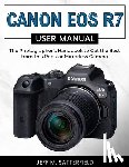 Satterfield, Jeff M. - Canon EOS R7 User Manual: The Photographer's Handbook to Get the Best from this Popular Mirrorless Camera