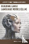Saberikamarposhti, Morteza - Building Large Language Models (LLM): A Step-by-Step Guide to Practical LLM Development