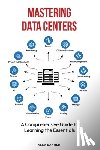 Bakhshi, Alex - Mastering Data Centers: A Comprehensive Guide to Learning the Essentials