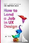 Pilot, Lise - How to Land a Job in UX Design: Your Guide to a Career in Digital User Experience Design