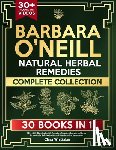 Whittaker, Clara - Barbara O'Neill Natural Herbal Remedies Complete Collection: 1000+ Life-Changing Holistic Remedies, Forgotten Secrets, and Detox Strategies for Self-H