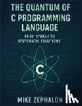 Zephalon, Mike - The Quantum of C Programming Language: From Syntax to Systematic Solutions