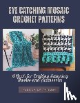Thomas, Hannah Ke - Eye Catching Mosaic Crochet Patterns: A Book for Crafting Stunning Throws and Accessories