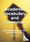 Rogers, Louis - Academic Vocabulary and Grammar: Essential language for academic writing