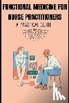 Davis, Priscilla - Functional Medicine for Nurse Practitioners: A Practical Guide