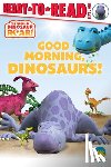 Curtis, Peter - Good Morning, Dinosaurs!: Ready-To-Read Level 1