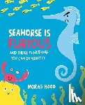 Hood, Morag - Seahorse Is Furious: And There Is Nothing You Can Do about It
