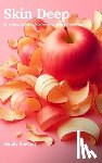 Stewart, Mandy - Skin Deep: Harnessing the Beauty Benefits of Fruit Peels in Culinary Arts