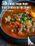 Johnson, Kelly - Johnson, K: 50 Simple Soups Made from Scratch for the House