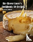 Johnson, Kelly - Johnson, K: Cheese Lover's Cookbook