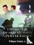 William Fields Jr - Vietnam 1968: Through My Eyes - A Pictorial Journey