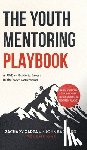 Garza, Zachary - The Youth Mentoring Playbook Volume 1: A 30-Day Guide to Invest in the Next Generation