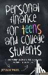 Paul, Julian - Personal Finance For Teens And College Students: 101 Money Secrets You Wish You Learned In High School