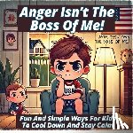 Williams, Grace - Anger Isn't the Boss of Me: Fun And Simple Ways for Kids To Cool Down And Stay Calm