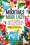 Santagada - Mocktails Made Easy: How To Craft Healthy & Delicious Non-Alcoholic Drinks For Every Occasion 108+ Simple Recipes Using Everyday Ingredients