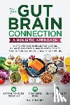Sterling, N. R. - The Gut-Brain Connection - A Holistic Approach: Dietary Choices to Regulate Digestion, Balance Hormones, Enhance Mental Clarity and Promote Autoimmune
