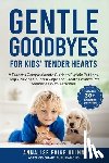 Quinn, Annalise Paige - Gentle Goodbyes For Kids' Tender Hearts: : A Parent's Compassionate Guide to Explain Pet Loss, Help Grieving Children Cope and Create Pet Memories wit