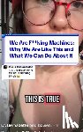 Bowen, Bernadette Bird - We Are F**king Machines: Why We Are Like This and What We Can Do About It
