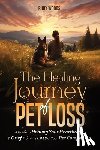 Woods, Ruby - The Healing Journey of Pet Loss: A Guide to Healing Your Heartbreak & Grief From the Loss of Your Pet Companion