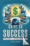 Brown, Jinetta - Drive To Success: Mastering the Art of Auto Sales and Vehicle Exchange
