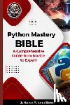 Elsherif, Hesham Mohamed - Python Mastery Bible: A Comprehensive Guide from Novice to Expert