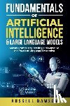 Dawson, Russell - Fundamentals of Artificial Intelligence & Large Language Models: Master Prompt Engineering and Monetize the Power of Language Processing