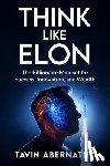 Abernathy, Tavin - Think Like Elon: The Billionaire Mindset for Success, Innovation, and Wealth