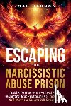 Hannon, Joan - Escaping the Narcissistic Abuse Prison: Reclaim Freedom from Emotional Abuse, Gaslighting, and Toxic Relationships to Rebuild Your Self-Worth and Beco