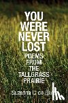 de Baca, Suzanna C. - You Were Never Lost: Poems from the Tallgrass Prairie