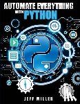 Miller, Jeff - Automate Everything With Python: Mastering Python for Real-World Automation: Transform Workflows, Simplify Tasks, and Boost Productivity
