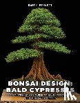 Bennett, Randy K. - Bonsai Design: Bald Cypresses: A Comprehensive Guide to Bald, Pond, and Montezuma Cypresses