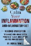 Tidwell, Brenda - Calm Your Inflammation Anti-Inflammatory Diet: A Science-Backed Plan to Enhance Your Immune System, Promote Gut Health, Boost Energy, and Feel Your Be