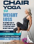 Merrick, A. K. - Chair Yoga For Weight Loss: The Ultimate Guide to Rapidly Burn Fat, Build Strength, and Improve Mobility from Home