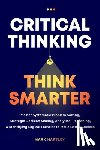 Hartely, Mark - Critical Thinking Think Smarter: Master Systematic Problem Solving, Strategic Decision Making, Analytical Reasoning, and Identifying Logical Fallacies